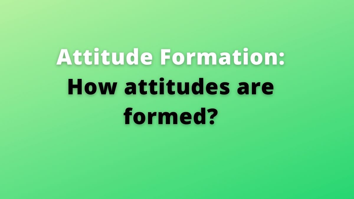 Formación de actitudes: ¿Cómo se forman las actitudes? (Explicado)