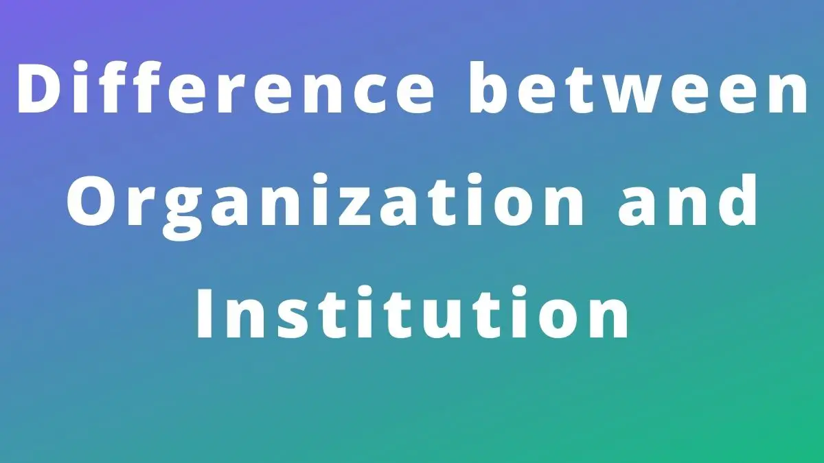 Diferencia entre Organización e Institución (vale la pena leer)