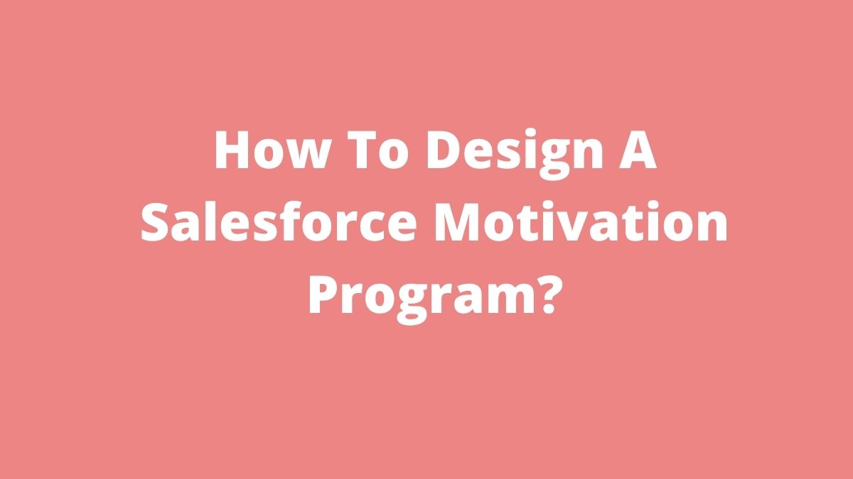 ¿3 pasos para diseñar un programa de motivación de Salesforce eficaz?