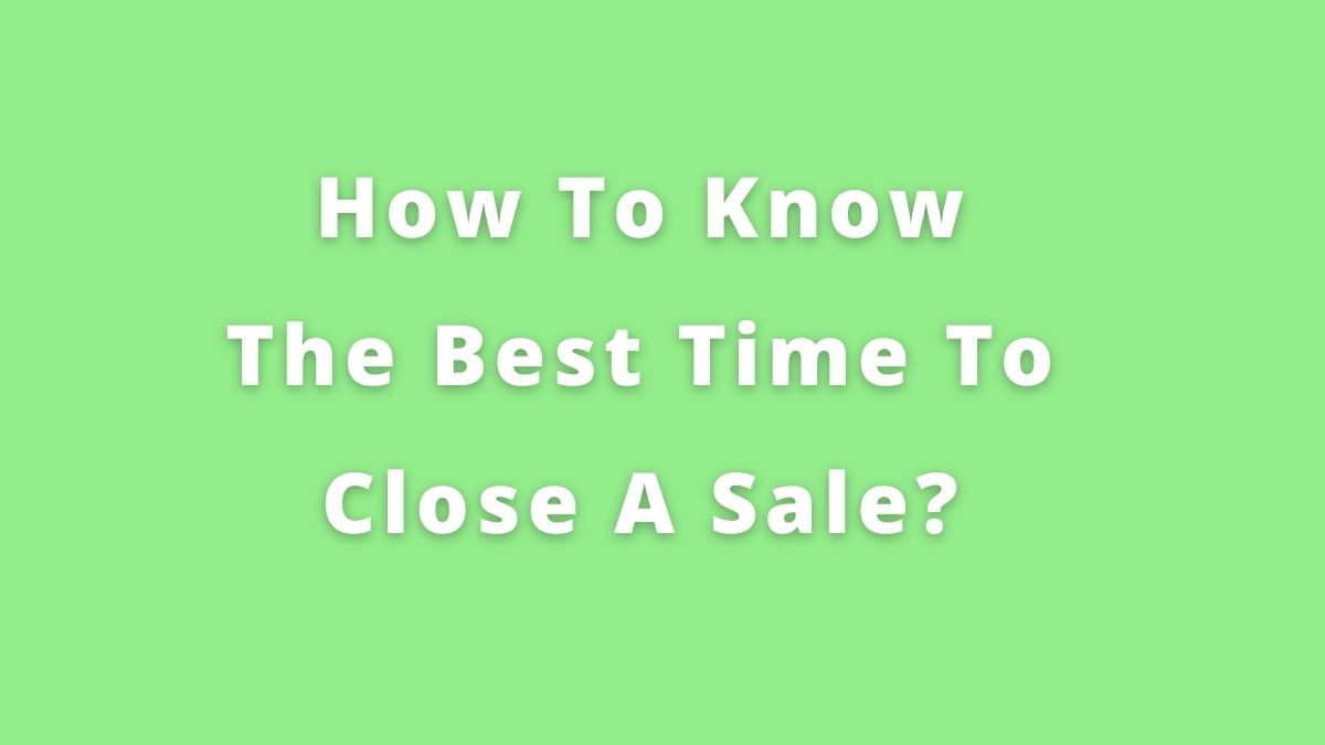 ¿Cómo saber el mejor momento para cerrar una venta?