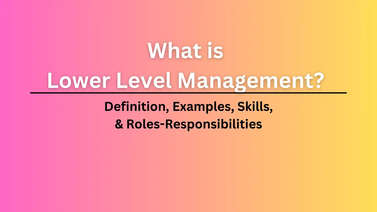 ¿Qué es la gestión de nivel inferior? Definición, ejemplos, habilidades y roles