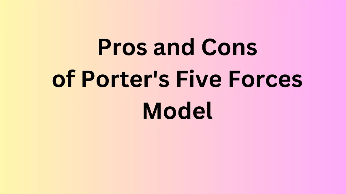 7 ventajas y 5 desventajas del modelo de las cinco fuerzas de Porter [Explained]