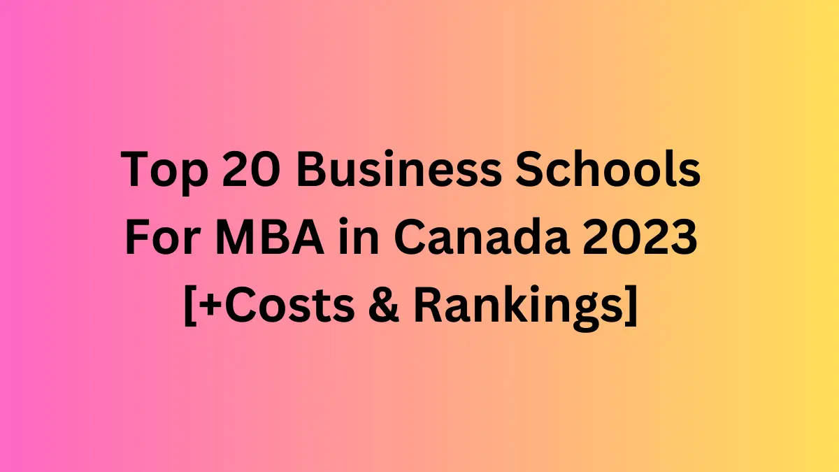 Las 20 mejores escuelas de negocios para MBA en Canadá 2023 [+Costs & Rankings]